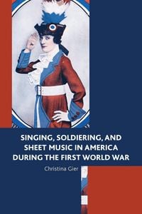 Produktbild: Singing, Soldiering, and Sheet Music in America during the First World War