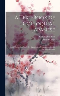 Produktbild: A Text-Book of Colloquial Japanese: Based On the Lehrbuch Der Japanischen Umgangssprache by Dr. Rudolf Lange