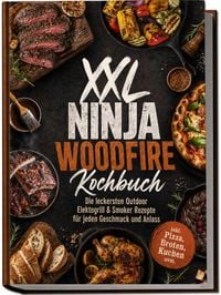 Produktbild: XXL Ninja Woodfire Kochbuch: Die leckersten Outdoor Elektogrill & Smoker Rezepte f&uuml;r jeden Geschmack und Anlass &ndash; inkl. Pizza, Broten, Kuchen uvm.