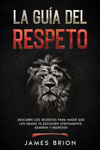 Produktbild: La Gu&iacute;a del Respeto: Descubre los secretos para hacer que los dem&aacute;s te escuchen atentamente, admiren y respeten