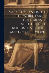 Produktbild: Mee's Companion to the Work-Table, Containing Selections in Knitting, Netting, and Crochet Work