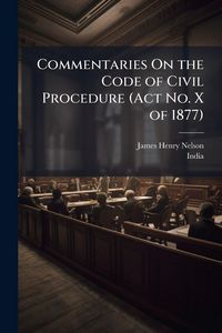 Produktbild: Commentaries On the Code of Civil Procedure (Act No. X of 1877)