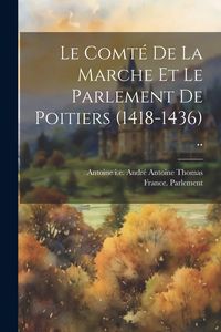 Produktbild: Le Comt&eacute; De La Marche Et Le Parlement De Poitiers (1418-1436) ..