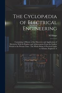 Produktbild: The Cyclop&aelig;dia of Electrical Engineering: Containing A History of the Discovery and Application of Electricity With Its Practice and Achievements From