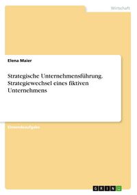 Produktbild: Strategische Unternehmensf&uuml;hrung. Strategiewechsel eines fiktiven Unternehmens