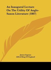 Produktbild: An Inaugural Lecture On The Utility Of Anglo-Saxon Literature (1807)