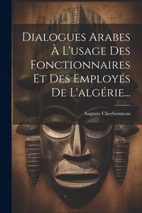 Produktbild: Dialogues Arabes &Agrave; L'usage Des Fonctionnaires Et Des Employ&eacute;s De L'alg&eacute;rie...
