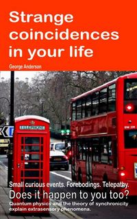 Produktbild: Strange coincidences in your life. Small curious events. Forebodings. Telepathy. Does it happen to you too? Quantum physics and the theory of synchron