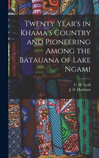 Produktbild: Twenty Year's in Khama's Country and Pioneering Among the Batauana of Lake Ngami