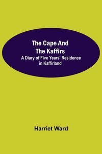 Produktbild: The Cape and the Kaffirs; A Diary of Five Years' Residence in Kaffirland