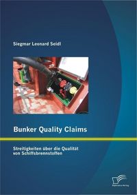 Produktbild: Bunker Quality Claims: Streitigkeiten &uuml;ber die Qualit&auml;t von Schiffsbrennstoffen