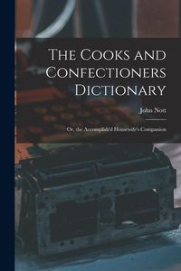 Produktbild: The Cooks and Confectioners Dictionary; Or, the Accomplish'd Housewife's Companion