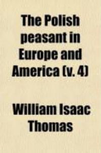 Produktbild: The Polish Peasant in Europe and America (Volume 4); Monograph of an Immigrant Group