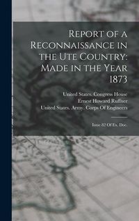 Produktbild: Report of a Reconnaissance in the Ute Country: Made in the Year 1873: Issue 82 Of Ex. Doc.