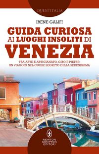 Produktbild: Guida curiosa ai luoghi insoliti di Venezia. Tra arte e artigianato, cibo e pietre: un viaggio nel cuore segreto della Serenissima