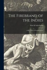 Produktbild: The Firebrand of the Indies: a Romance of Francis Xavier