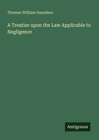 Produktbild: A Treatise upon the Law Applicable to Negligence