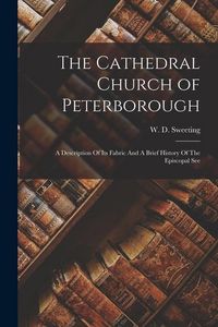 Produktbild: The Cathedral Church of Peterborough: A Description Of Its Fabric And A Brief History Of The Episcopal See