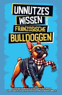 Produktbild: Unn&uuml;tzes Wissen &uuml;ber Franz&ouml;sische Bulldoggen