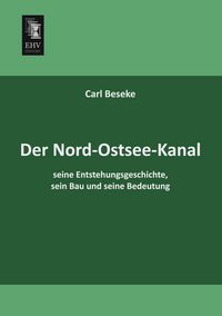 Produktbild: Der Nord-Ostsee-Kanal, seine Entstehungsgeschichte, sein Bau und seine Bedeutung