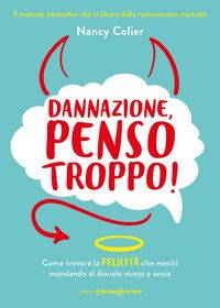 Produktbild: Dannazione, penso troppo! Come trovare la felicit&agrave; che meriti mandando al diavolo stress e ansia