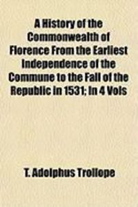 Produktbild: A History of the Commonwealth of Florence from the Earliest Independence of the Commune to the Fall of the Republic in 1531; In 4 Vols