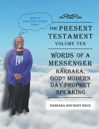Bild vom Artikel The Present Testament-Volume Ten - Words of a Messanger: Barbara, God's Modern Day Prophet Speaking vom Autor Barbara Ann Mary Mack