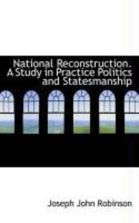 Produktbild: National Reconstruction. a Study in Practice Politics and Statesmanship