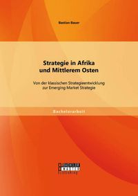 Bild vom Artikel Strategie in Afrika und Mittlerem Osten: Von der klassischen Strategieentwicklung zur Emerging Market Strategie vom Autor Bastian Bauer