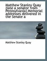 Produktbild: Matthew Stanley Quay (Late a Senator from Pennsylvania) Memorial Addresses Delivered in the Senate a