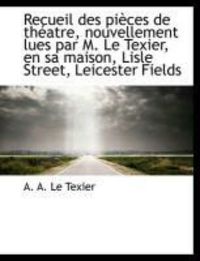 Produktbild: Recueil Des Pi Ces de Th Atre, Nouvellement Lues Par M. Le Texier, En Sa Maison, Lisle Street, Leice