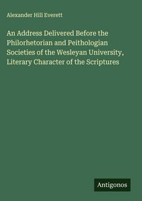 Produktbild: An Address Delivered Before the Philorhetorian and Peithologian Societies of the Wesleyan University, Literary Character of the Scriptures