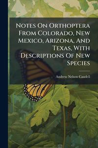 Produktbild: Notes On Orthoptera From Colorado, New Mexico, Arizona, And Texas, With Descriptions Of New Species