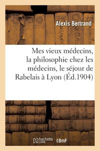 Produktbild: Mes vieux m&eacute;decins, la philosophie chez les m&eacute;decins, le s&eacute;jour de Rabelais &agrave; Lyon