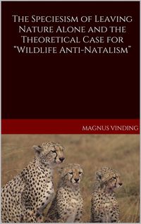 Produktbild: The Speciesism of Leaving Nature Alone and the Theoretical Case for "Wildlife Anti-Natalism"