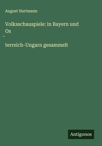 Produktbild: Volksschauspiele: in Bayern und Os&iquest;terreich-Ungarn gesammelt