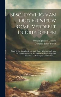 Produktbild: Beschryving Van Oud En Nieuw Rome, Verdeelt In Drie Deelen: Waar In De Gansche Gelegenheit Dezer Magtige Stad, Van De Grondlegginge Af, Tot Onder De R