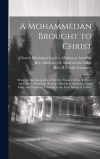 Produktbild: A Mohammedan Brought to Christ: Being the Autobiography of the Rev. Imad-Ud-Din, D.D., of the Church Missionary Society's Mission at Amritsar, North I