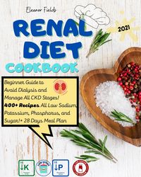 Produktbild: Renal Diet Cookbook: Beginner Guide to Avoid Dialysis and Manage All CKD Stages! 400+ Recipes All Low Sodium, Potassium, Phosphorus, and Sugar! + 28 D