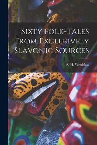 Produktbild: Sixty Folk-Tales From Exclusively Slavonic Sources