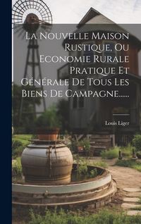 Produktbild: La Nouvelle Maison Rustique, Ou Economie Rurale Pratique Et G&eacute;n&eacute;rale De Tous Les Biens De Campagne......