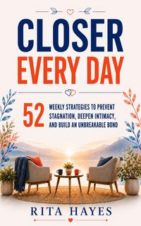 Produktbild: Closer Every Day: Communication Skills for Couples: 52 Weekly Strategies to Prevent Stagnation, Deepen Intimacy, and Build an Unbreakable Bond