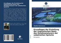 Produktbild: Grundlagen der Erstellung der linguistischen Basis des Morphoanalyzers der usbekischen Sprache