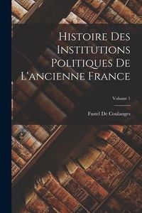 Produktbild: Histoire Des Institutions Politiques De L'ancienne France; Volume 1