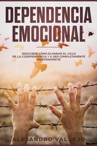 Produktbild: Dependencia Emocional: &iexcl;Descubre C&oacute;mo Eliminar el Ciclo de la Codependencia y a Ser Completamente Independiente!