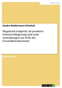 Produktbild: Megatrend Longevity als proaktive Lebensverl&auml;ngerung und seine Auswirkungen aus Sicht der Gesundheits&ouml;konomie