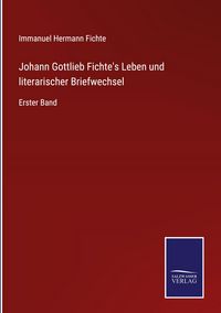 Produktbild: Johann Gottlieb Fichte's Leben und literarischer Briefwechsel