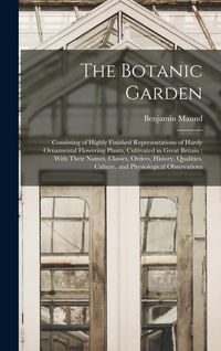 Produktbild: The Botanic Garden; Consisting of Highly Finished Representations of Hardy Ornamental Flowering Plants, Cultivated in Great Britain; With Their Names,