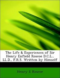 Produktbild: Roscoe, H: Life & Experiences of Sir Henry Enfield Roscoe D.