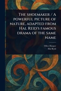 Produktbild: The Shoemaker / A Powerful Picture of Nature, Adapted From Hal Reid's Famous Drama of the Same Name
